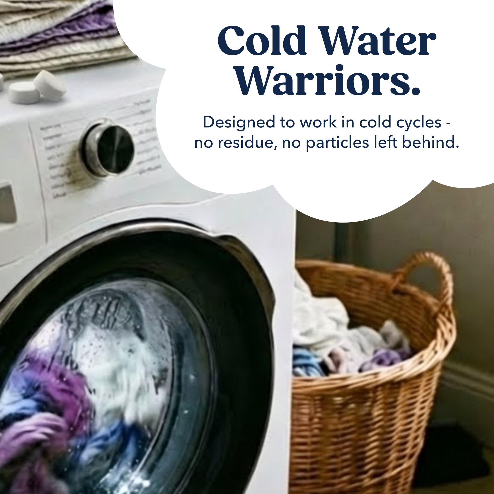 Cold Water Warriors - Designed to work in cold cycles, no residue, no particles left behind